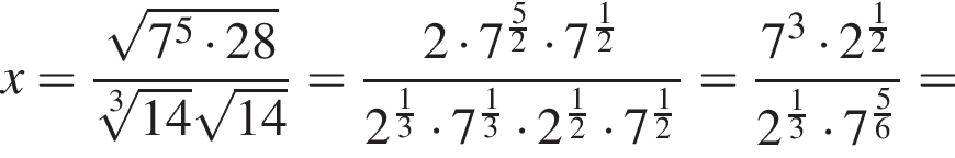 x= дробь: чис­ли­тель: ко­рень из: на­ча­ло ар­гу­мен­та: 7 в сте­пе­ни 5 умно­жить на 28 конец ар­гу­мен­та , зна­ме­на­тель: ко­рень 3 сте­пе­ни из: на­ча­ло ар­гу­мен­та: 14 конец ар­гу­мен­та ко­рень из: на­ча­ло ар­гу­мен­та: 14 конец ар­гу­мен­та конец дроби = дробь: чис­ли­тель: 2 умно­жить на 7 в сте­пе­ни левая круг­лая скоб­ка дробь: чис­ли­тель: 5, зна­ме­на­тель: 2 конец дроби пра­вая круг­лая скоб­ка умно­жить на 7 в сте­пе­ни левая круг­лая скоб­ка дробь: чис­ли­тель: 1, зна­ме­на­тель: 2 конец дроби пра­вая круг­лая скоб­ка , зна­ме­на­тель: 2 в сте­пе­ни левая круг­лая скоб­ка дробь: чис­ли­тель: 1, зна­ме­на­тель: 3 конец дроби пра­вая круг­лая скоб­ка умно­жить на 7 в сте­пе­ни левая круг­лая скоб­ка дробь: чис­ли­тель: 1, зна­ме­на­тель: 3 конец дроби пра­вая круг­лая скоб­ка умно­жить на 2 в сте­пе­ни левая круг­лая скоб­ка дробь: чис­ли­тель: 1, зна­ме­на­тель: 2 конец дроби пра­вая круг­лая скоб­ка умно­жить на 7 в сте­пе­ни левая круг­лая скоб­ка дробь: чис­ли­тель: 1, зна­ме­на­тель: 2 конец дроби пра­вая круг­лая скоб­ка конец дроби = дробь: чис­ли­тель: 7 в кубе умно­жить на 2 в сте­пе­ни левая круг­лая скоб­ка дробь: чис­ли­тель: 1, зна­ме­на­тель: 2 конец дроби пра­вая круг­лая скоб­ка , зна­ме­на­тель: 2 в сте­пе­ни левая круг­лая скоб­ка дробь: чис­ли­тель: 1, зна­ме­на­тель: 3 конец дроби пра­вая круг­лая скоб­ка умно­жить на 7 в сте­пе­ни левая круг­лая скоб­ка дробь: чис­ли­тель: 5, зна­ме­на­тель: 6 конец дроби пра­вая круг­лая скоб­ка конец дроби = 