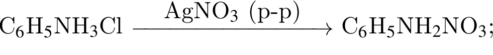C$_6$H$_5$NH$_3$Cl $\reactrarrow0pt3 cmAgNO$_3$ левая круг­лая скоб­ка р минус р пра­вая круг­лая скоб­ка $ C$_6$H$_5$NH$_2$NO_3$;