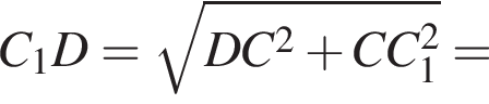 C_1D = ко­рень из: на­ча­ло ар­гу­мен­та: DC в квад­ра­те плюс CC_1 в квад­ра­те конец ар­гу­мен­та =