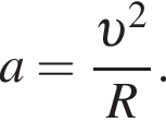 a= дробь: чис­ли­тель: v в квад­ра­те , зна­ме­на­тель: R конец дроби . 