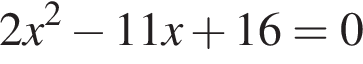 2x в квад­ра­те минус 11x плюс 16=0