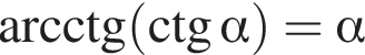 \arcctg левая круг­лая скоб­ка \ctg альфа пра­вая круг­лая скоб­ка = альфа 