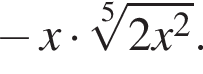  минус x умно­жить на ко­рень 5 сте­пе­ни из: на­ча­ло ар­гу­мен­та: 2x в квад­ра­те конец ар­гу­мен­та .