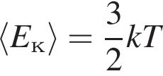 \langle E_к\rangle = дробь: числитель: 3, знаменатель: 2 конец дроби kT