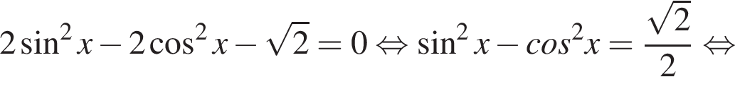2 синус в квад­ра­те x минус 2 ко­си­нус в квад­ра­те x минус ко­рень из: на­ча­ло ар­гу­мен­та: 2 конец ар­гу­мен­та = 0 рав­но­силь­но синус в квад­ра­те x минус cos в квад­ра­те x= дробь: чис­ли­тель: ко­рень из: на­ча­ло ар­гу­мен­та: 2 конец ар­гу­мен­та , зна­ме­на­тель: 2 конец дроби рав­но­силь­но 
