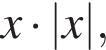 x умно­жить на |x|,