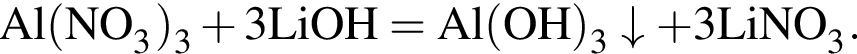 \ChemFormAl левая круг­лая скоб­ка NO_3 пра­вая круг­лая скоб­ка _3 плюс 3LiOH = Al левая круг­лая скоб­ка OH пра­вая круг­лая скоб­ка _3\downarrow плюс 3LiNO_3.
