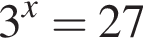 3 в сте­пе­ни x =27