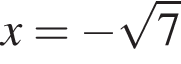 x= минус ко­рень из 7 