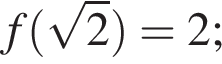 f левая круг­лая скоб­ка ко­рень из: на­ча­ло ар­гу­мен­та: 2 конец ар­гу­мен­та пра­вая круг­лая скоб­ка =2;