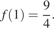 f левая круг­лая скоб­ка 1 пра­вая круг­лая скоб­ка = дробь: чис­ли­тель: 9, зна­ме­на­тель: 4 конец дроби . 