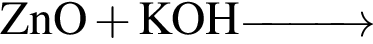 \ChemFormZnO плюс KOH \reactrarrow0pt1 cm