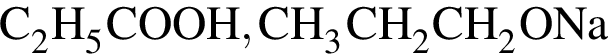 \ChemFormC_2H_5COOH, CH_3CH_2CH_2ONa