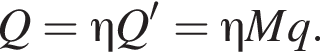 Q = \eta Q' =\eta Mq.