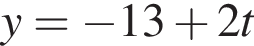 y= минус 13 плюс 2t