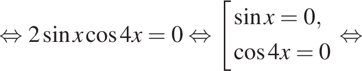  рав­но­силь­но 2 синус x ко­си­нус 4x = 0 рав­но­силь­но со­во­куп­ность вы­ра­же­ний синус x = 0, ко­си­нус 4x = 0 конец со­во­куп­но­сти . рав­но­силь­но 