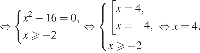  рав­но­силь­но си­сте­ма вы­ра­же­ний x в квад­ра­те минус 16=0,x боль­ше или равно минус 2 конец си­сте­мы . рав­но­силь­но си­сте­ма вы­ра­же­ний со­во­куп­ность вы­ра­же­ний x=4,x= минус 4, конец си­сте­мы . x боль­ше или равно минус 2 конец со­во­куп­но­сти . рав­но­силь­но x=4.
