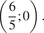  левая круг­лая скоб­ка дробь: чис­ли­тель: 6, зна­ме­на­тель: 5 конец дроби ; 0 пра­вая круг­лая скоб­ка . 
