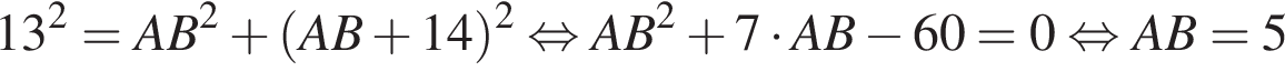 13 в квад­ра­те = AB в квад­ра­те плюс левая круг­лая скоб­ка AB плюс 14 пра­вая круг­лая скоб­ка в квад­ра­те рав­но­силь­но AB в квад­ра­те плюс 7 умно­жить на AB минус 60 = 0 рав­но­силь­но AB = 5