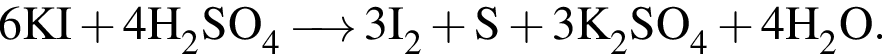 \ChemForm6KI плюс 4H_2SO_4 \reactrarrow0pt0.5 cm3I_2 плюс S плюс 3K_2SO_4 плюс 4H_2O.