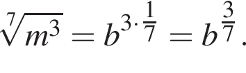  ко­рень 7 сте­пе­ни из: на­ча­ло ар­гу­мен­та: m в кубе конец ар­гу­мен­та = b в сте­пе­ни левая круг­лая скоб­ка 3 умно­жить на \tfrac17 пра­вая круг­лая скоб­ка = b в сте­пе­ни левая круг­лая скоб­ка \tfrac37 пра­вая круг­лая скоб­ка .