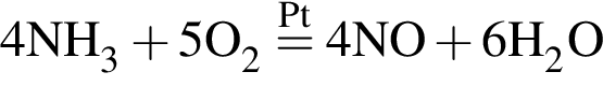 \ChemForm4NH_3 плюс 5O_2 \stackrelPt= 4NO плюс 6H_2O