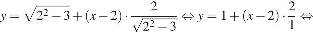 y= ко­рень из: на­ча­ло ар­гу­мен­та: 2 в квад­ра­те минус 3 конец ар­гу­мен­та плюс левая круг­лая скоб­ка x минус 2 пра­вая круг­лая скоб­ка умно­жить на дробь: чис­ли­тель: 2, зна­ме­на­тель: ко­рень из: на­ча­ло ар­гу­мен­та: 2 в квад­ра­те минус 3 конец ар­гу­мен­та конец дроби рав­но­силь­но y=1 плюс левая круг­лая скоб­ка x минус 2 пра­вая круг­лая скоб­ка умно­жить на дробь: чис­ли­тель: 2, зна­ме­на­тель: 1 конец дроби рав­но­силь­но 