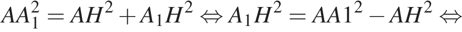 AA_1 в квад­ра­те = AH в квад­ра­те плюс A_1H в квад­ра­те рав­но­силь­но A_1H в квад­ра­те = AA1 в квад­ра­те минус AH в квад­ра­те рав­но­силь­но 