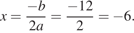 x= дробь: чис­ли­тель: минус b, зна­ме­на­тель: 2a конец дроби = дробь: чис­ли­тель: минус 12, зна­ме­на­тель: 2 конец дроби = минус 6. 