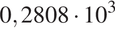 0,2808 умно­жить на 10 в кубе 
