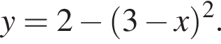 y=2 минус левая круг­лая скоб­ка 3 минус x пра­вая круг­лая скоб­ка в квад­ра­те .