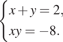  си­сте­ма вы­ра­же­ний x плюс y=2,xy= минус 8. конец си­сте­мы .