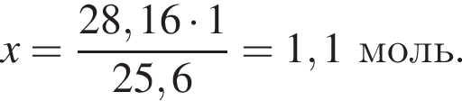 x = дробь: чис­ли­тель: 28,16 умно­жить на 1, зна­ме­на­тель: 25,6 конец дроби = 1,1 моль. 