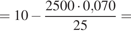 =10 минус дробь: чис­ли­тель: 2500 умно­жить на 0,070, зна­ме­на­тель: 25 конец дроби = 