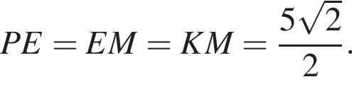 PE=EM=KM= дробь: чис­ли­тель: 5 ко­рень из: на­ча­ло ар­гу­мен­та: 2 конец ар­гу­мен­та , зна­ме­на­тель: 2 конец дроби . 
