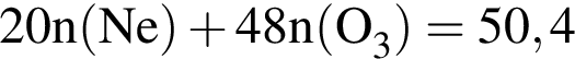 \ChemForm20n левая круг­лая скоб­ка Ne пра­вая круг­лая скоб­ка плюс 48n левая круг­лая скоб­ка O_3 пра­вая круг­лая скоб­ка = 50,4