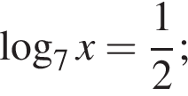  ло­га­рифм по ос­но­ва­нию 7 x= дробь: чис­ли­тель: 1, зна­ме­на­тель: 2 конец дроби ; 