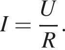 I= дробь: чис­ли­тель: U, зна­ме­на­тель: R конец дроби . 