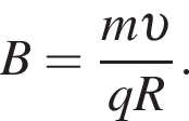 B= дробь: чис­ли­тель: m v , зна­ме­на­тель: qR конец дроби . 