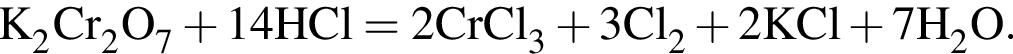 \ChemFormK_2Cr_2O_7 плюс 14HCl = 2CrCl_3 плюс 3Cl_2 плюс 2KCl плюс 7H_2O.