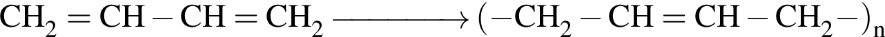 \ChemFormCH_2=CH минус CH=CH_2 \reactrarrow0pt1.5 cm левая круглая скобка минус CH_2 минус CH=CH минус CH_2 минус правая круглая скобка _n