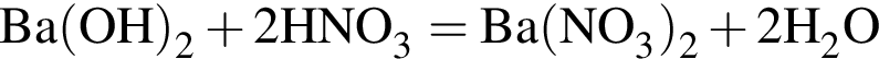 \ChemFormBa левая круг­лая скоб­ка OH пра­вая круг­лая скоб­ка _2 плюс 2HNO_3 = Ba левая круг­лая скоб­ка NO_3 пра­вая круг­лая скоб­ка _2 плюс 2H_2O