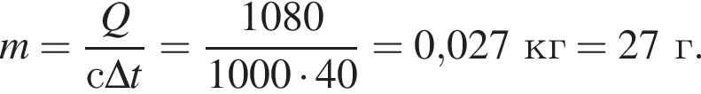 m= дробь: чис­ли­тель: Q, зна­ме­на­тель: с\Delta t конец дроби = дробь: чис­ли­тель: 1080, зна­ме­на­тель: 1000 умно­жить на 40 конец дроби =0,027кг = 27г. 
