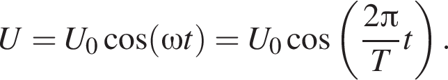 U=U_0 ко­си­нус левая круг­лая скоб­ка \omega t пра­вая круг­лая скоб­ка =U_0 ко­си­нус левая круг­лая скоб­ка дробь: чис­ли­тель: 2 Пи , зна­ме­на­тель: T конец дроби t пра­вая круг­лая скоб­ка . 