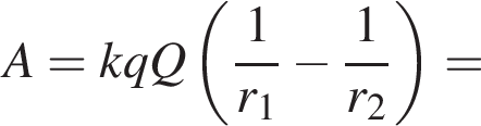 A=kqQ левая круг­лая скоб­ка дробь: чис­ли­тель: 1, зна­ме­на­тель: r_1 конец дроби минус дробь: чис­ли­тель: 1, зна­ме­на­тель: r_2 конец дроби пра­вая круг­лая скоб­ка = 