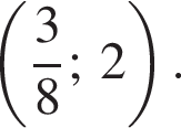  левая круг­лая скоб­ка дробь: чис­ли­тель: 3, зна­ме­на­тель: 8 конец дроби ;\; 2 пра­вая круг­лая скоб­ка . 