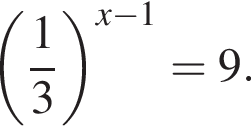  левая круг­лая скоб­ка дробь: чис­ли­тель: 1, зна­ме­на­тель: 3 конец дроби пра­вая круг­лая скоб­ка в сте­пе­ни левая круг­лая скоб­ка x минус 1 пра­вая круг­лая скоб­ка =9. 