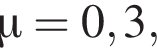 \mu = 0,3,