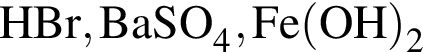 \ChemFormHBr, BaSO_4, Fe левая круг­лая скоб­ка OH пра­вая круг­лая скоб­ка _2
