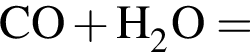 \ChemFormCO плюс H_2O =